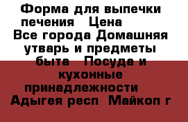 Форма для выпечки печения › Цена ­ 800 - Все города Домашняя утварь и предметы быта » Посуда и кухонные принадлежности   . Адыгея респ.,Майкоп г.